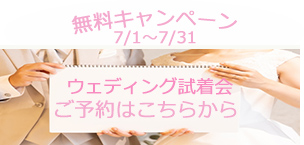無料キャンペーン7/1～7/31　ウェディング試着会ご予約はこちらから